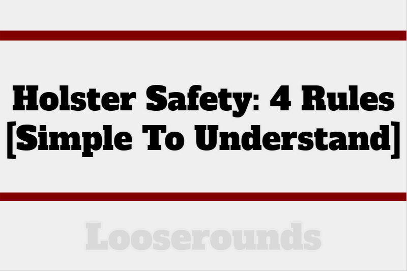Holster Safety: 5 Rules To Follow [For Everyone]
