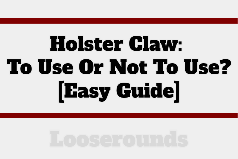 claw vs no claw on holsters pros cons when to use when to avoid