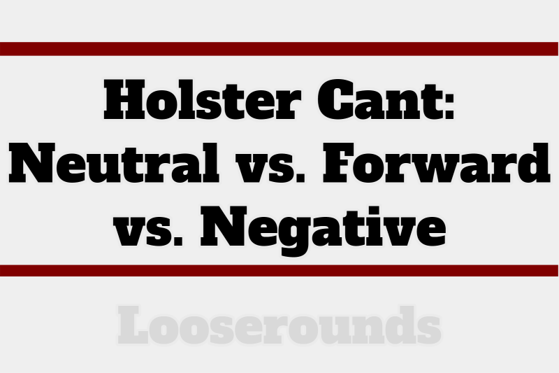holster cant neutral vs forward vs negative